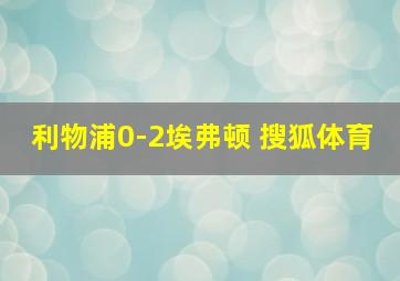 利物浦0-2埃弗顿 搜狐体育